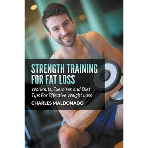 Strength Training For Fat Loss: Workouts, Exercises and Diet Tips For Effective Weight Loss