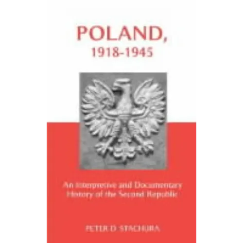 Poland, 1918-1945: An Interpretive and Documentary History of the Second Republic