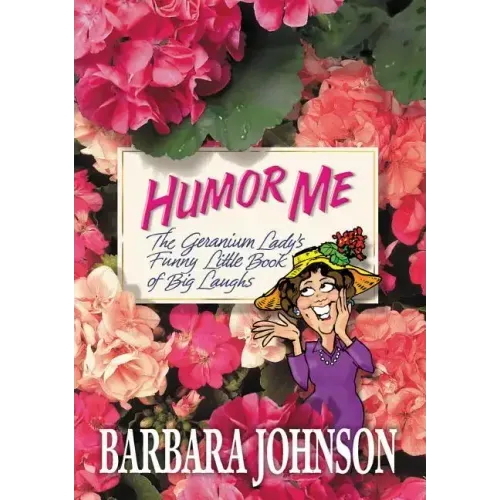 Humor Me: The Geranium Lady's Funny Little Book of Big Laughs