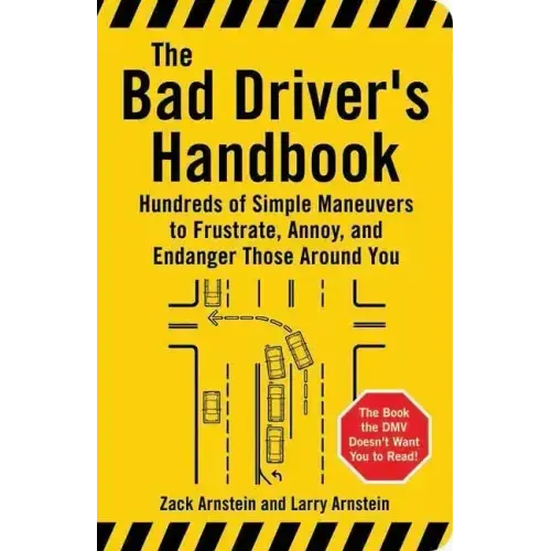 The Bad Driver's Handbook: Hundreds of Simple Maneuvers to Frustrate, Annoy, and Endanger Those Around You