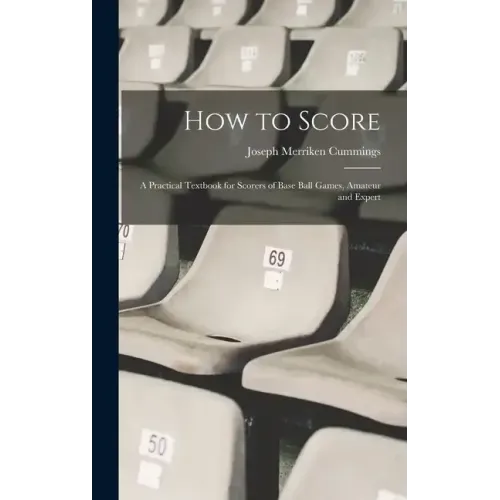 How to Score; a Practical Textbook for Scorers of Base Ball Games, Amateur and Expert
