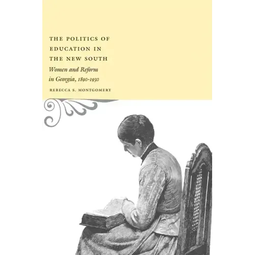 The Politics of Education in the New South: Women and Reform in Georgia, 1890-1930