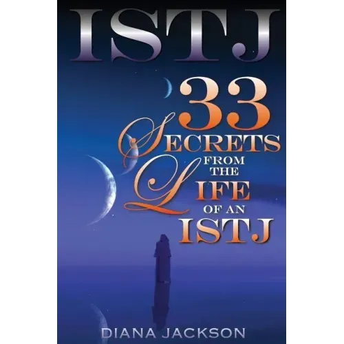 Istj: 33 Secrets From The Life of an ISTJ