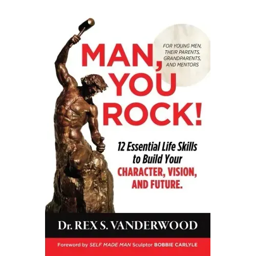 Man, You Rock!: 12 Essential Life Skills to Build Your Character, Vision, and Future For Young Men, Their Parents, Grandparents, and Mentors