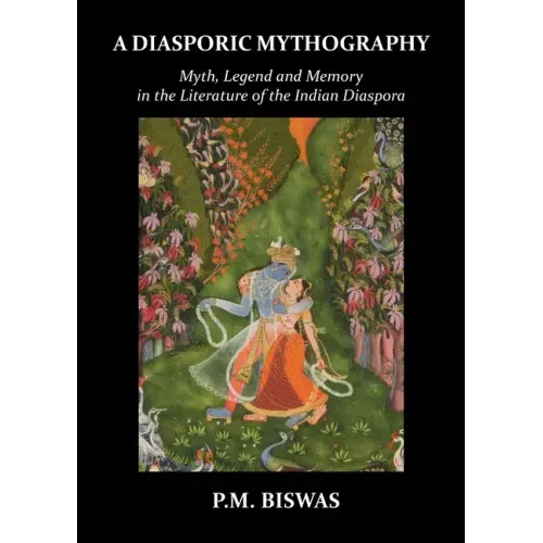 A Diasporic Mythography: Myth, Legend and Memory in the Literature of the Indian Diaspora