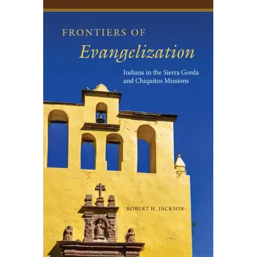 Frontiers of Evangelization: Indians in the Sierra Gorda and Chiquitos Missions