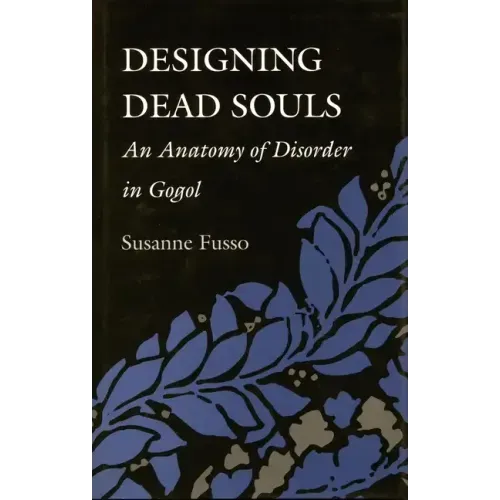 Designing Dead Souls: An Anatomy of Disorder in Gogol