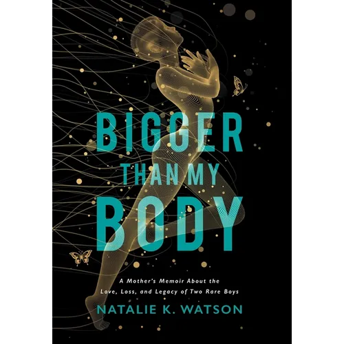 Bigger than My Body: A Mother's Memoir About the Love, Loss, and Legacy of Two Rare Boys