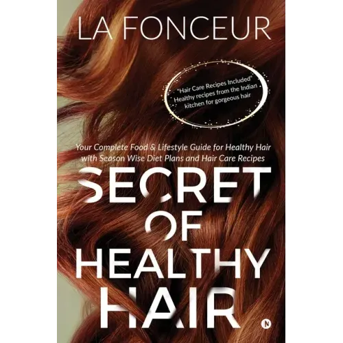 Secret of Healthy Hair: Your Complete Food & Lifestyle Guide for Healthy Hair with Season Wise Diet Plans and Hair Care Recipes
