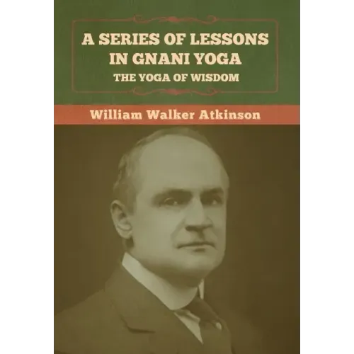 A Series of Lessons in Gnani Yoga: The Yoga of Wisdom