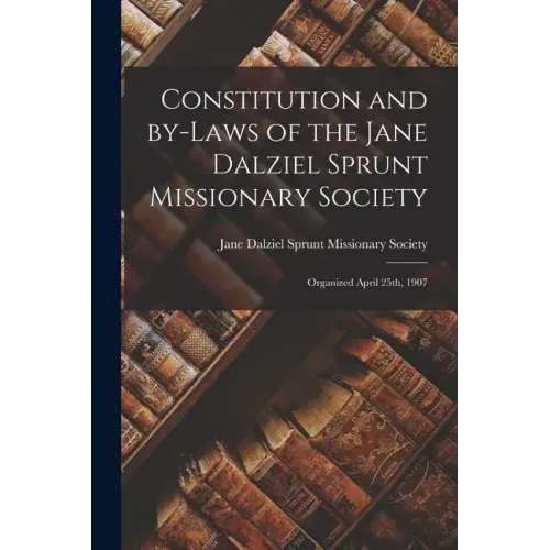 Constitution and By-laws of the Jane Dalziel Sprunt Missionary Society: Organized April 25th, 1907