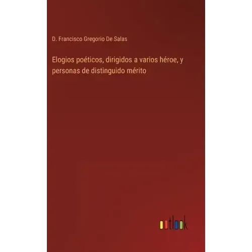 Elogios poéticos, dirigidos a varios héroe, y personas de distinguido mérito