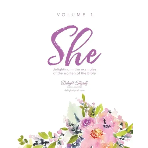 She: Delighting In The Examples Of The Women Of The Bible - Vol. 1