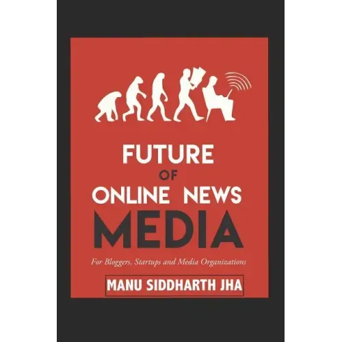 Future of Online News Media: For Bloggers, Startups and Media Organizations