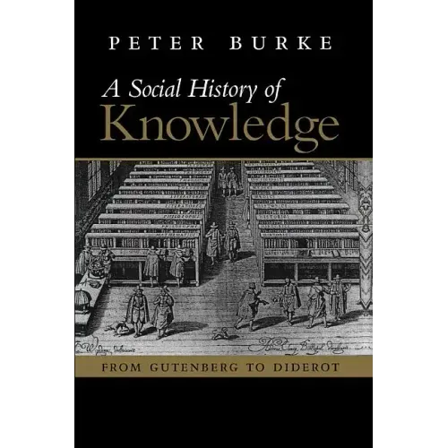 A Social History of Knowledge: From Gutenberg to Diderot, Based on the First Series of Vonhoff Lectures Given at the University of Groningen (Nether