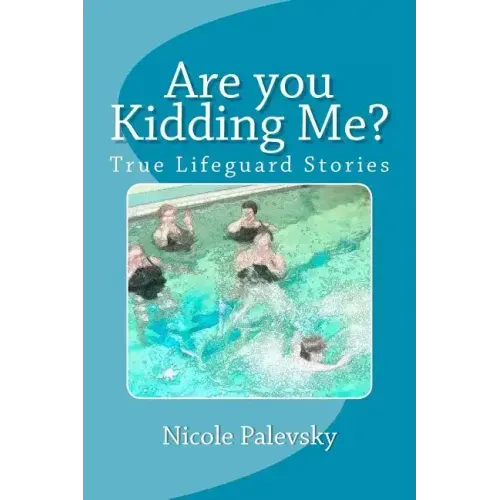 Are you Kidding Me?: True Lifeguard Stories