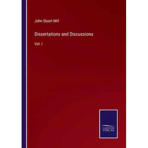 Dissertations and Discussions: Vol. I