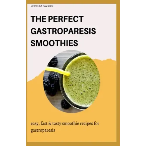 The Perfect Gastroparesis Smoothies: easy, fast and tasty smoothie recipes for gastroparesis