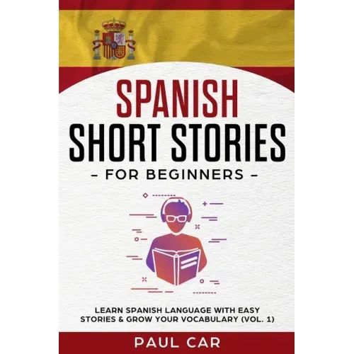 Spanish Short Stories for Beginners: Learn Spanish Language With Easy Stories & Grow Your Vocabulary (Vol. 1)