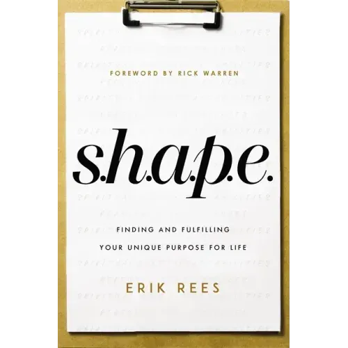 S.H.A.P.E.: Finding and Fulfilling Your Unique Purpose for Life