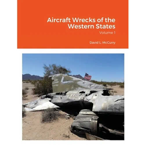 Aircraft Wrecks of the Western States: Volume 1