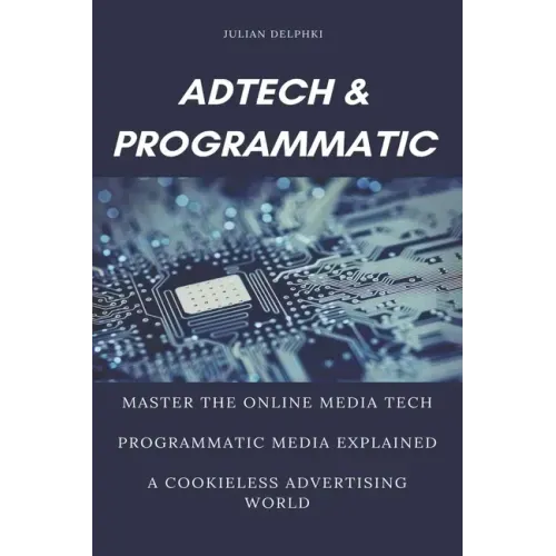 Ad Tech & Programmatic: Master the online media tech and programmatic media explained: Online marketing platforms explained to understand the
