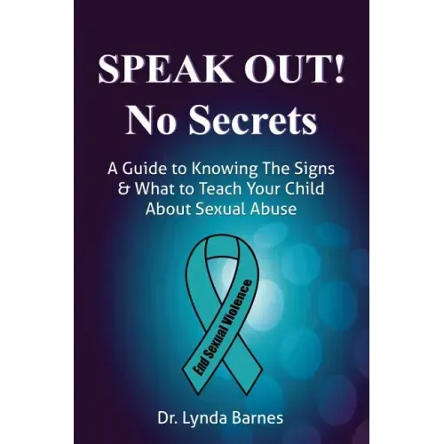 Speak Out, No Secrets: A Guide to Knowing the Signs and What to Teach Your Child About Sexual Abuse