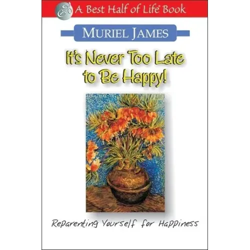 It's Never Too Late to Be Happy!: Reparenting Yourself for Happiness