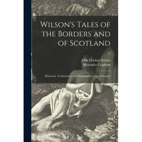 Wilson's Tales of the Borders and of Scotland: Historical, Traditionary, and Imaginative: With a Glossary; 11