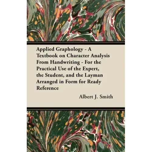 Applied Graphology - A Textbook on Character Analysis From Handwriting - For the Practical Use of the Expert, the Student, and the Layman Arranged in