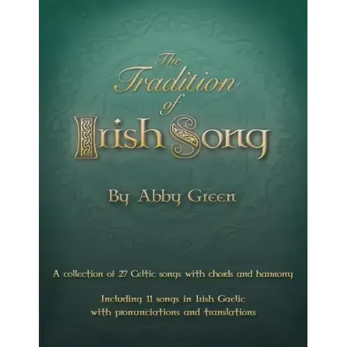 The Tradition of Irish Song: A collection of 27 Celtic songs with chords and harmony. 11 songs in Irish Gaelic with translations and pronunciations