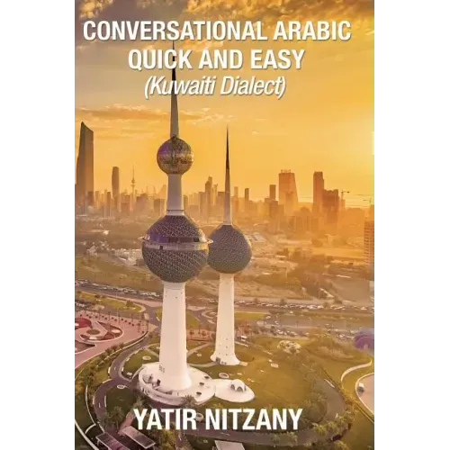 Conversational Arabic Quick and Easy: : Kuwaiti Dialect: Gulf Arabic, Kuwait Gulf Dialect, Travel to Kuwait