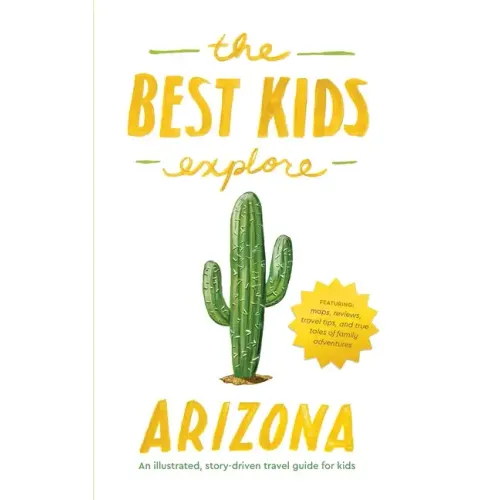 The Best Kids Explore Arizona: An illustrated, story-driven travel guide for kids
