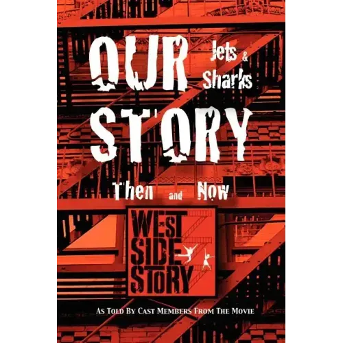 Our Story Jets and Sharks Then and Now: As Told by Cast Members from the Movie West Side Story