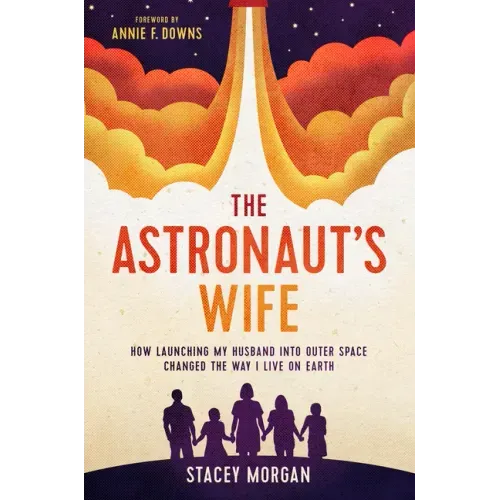 The Astronaut's Wife: How Launching My Husband Into Outer Space Changed the Way I Live on Earth