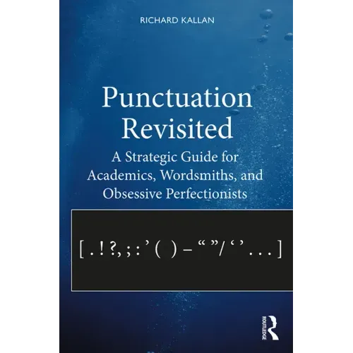 Punctuation Revisited: A Strategic Guide for Academics, Wordsmiths, and Obsessive Perfectionists