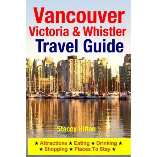 Vancouver, Victoria & Whistler Travel Guide: canada, british columbia, california, washington, seattle