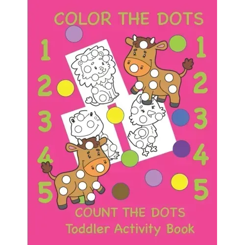 Color the Dots Count the Dots Toddler Activity Book: Learning Colors and Numbers for Toddlers, Preschool and Kindergarten
