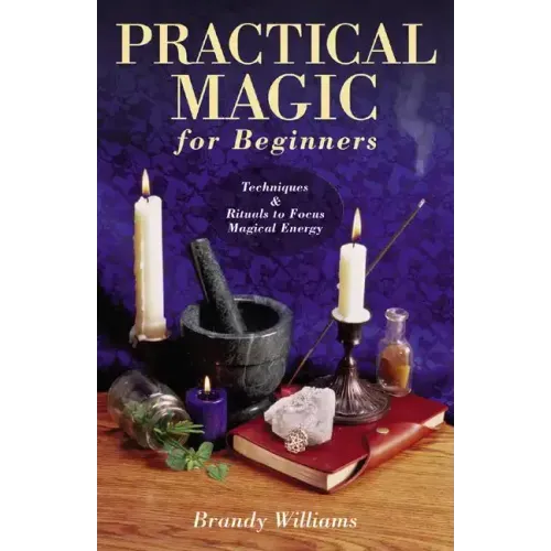 Practical Magic for Beginners: Techniques & Rituals to Focus Magical Energy