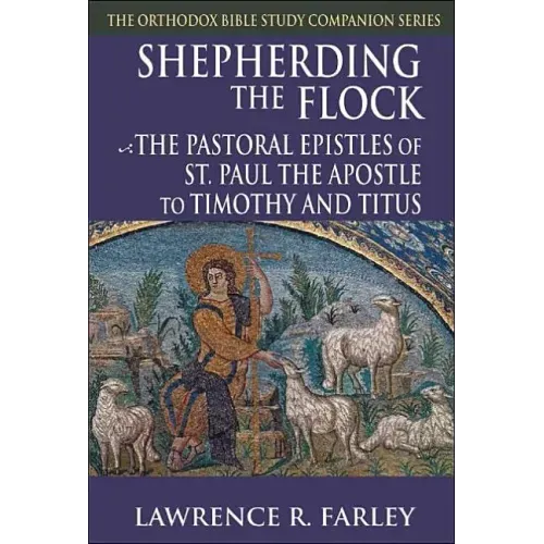 Shepherding the Flock: The Pastoral Epistles of St. Paul the Apostle to Timothy and to Titus