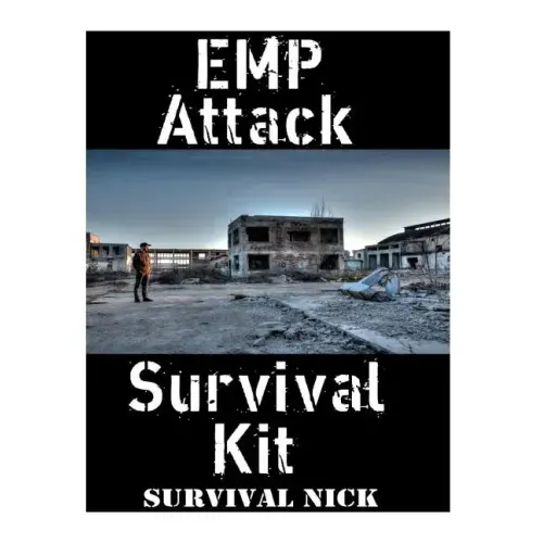 EMP Attack Survival Kit: The Ultimate Step-By-Step Beginner's Guide On How To Assemble A Complete Survival Stockpile To Help You Survive An EMP Attack