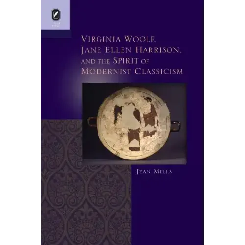 Virginia Woolf, Jane Ellen Harrison, and the Spirit of Modernist Classicism