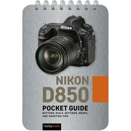 Nikon D850: Pocket Guide: Buttons, Dials, Settings, Modes, and Shooting Tips