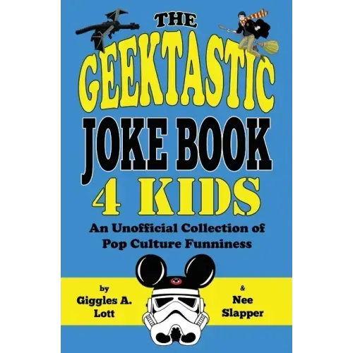 The Geektastic Joke Book 4 Kids: An Unofficial Collection of Pop Culture Funniness