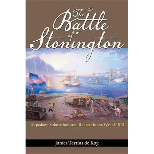 The Battle of Stonington: Torpedoes, Submarines, and Rockets in the War of 1812