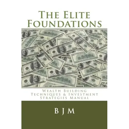 The Elite Foundations: Wealth Building Techniques & Investment Strategies Manual