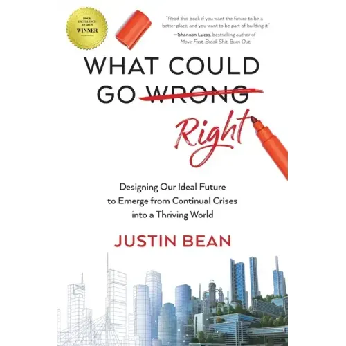 What Could Go Right: Designing Our Ideal Future to Emerge from Continual Crises to a Thriving World
