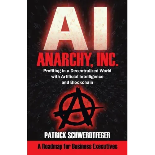 Anarchy, Inc.: Profiting in a Decentralized World with Artificial Intelligence and Blockchain