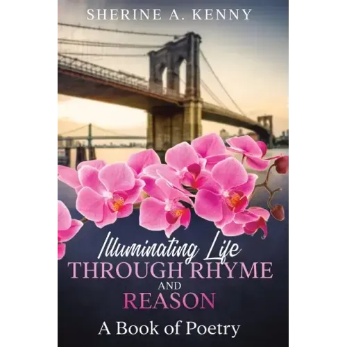 Illuminating Life Through Rhyme and Reason: A Book of Poetry