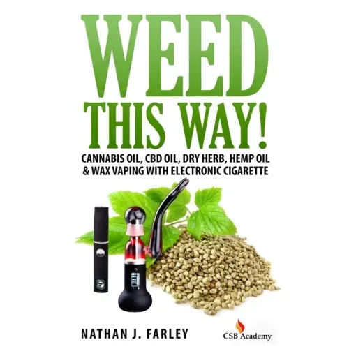 Weed This way!: Cannabis oil, CBD oil, Dry Herb, Hemp Oil & Wax Vaping with electronic cigarette